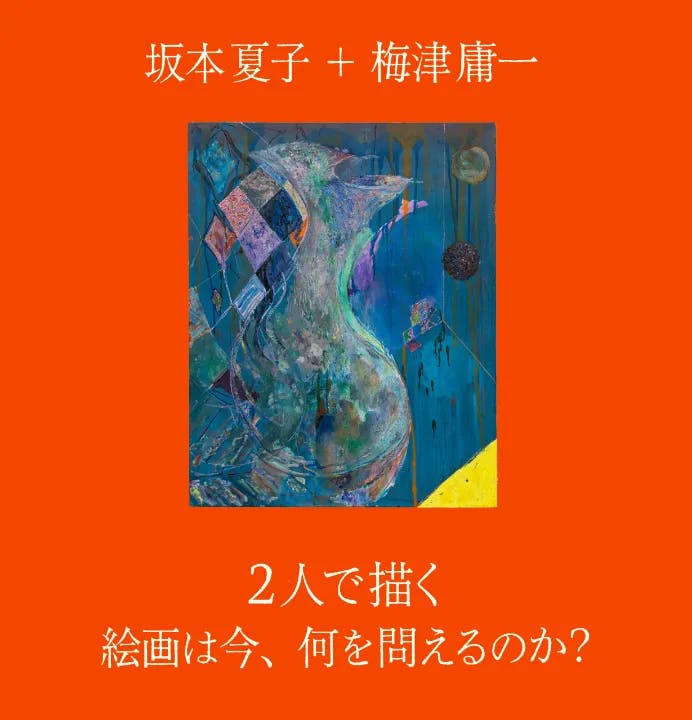 坂本夏子＋梅津庸一「2人で描く 絵画は今、何を問えるのか？」